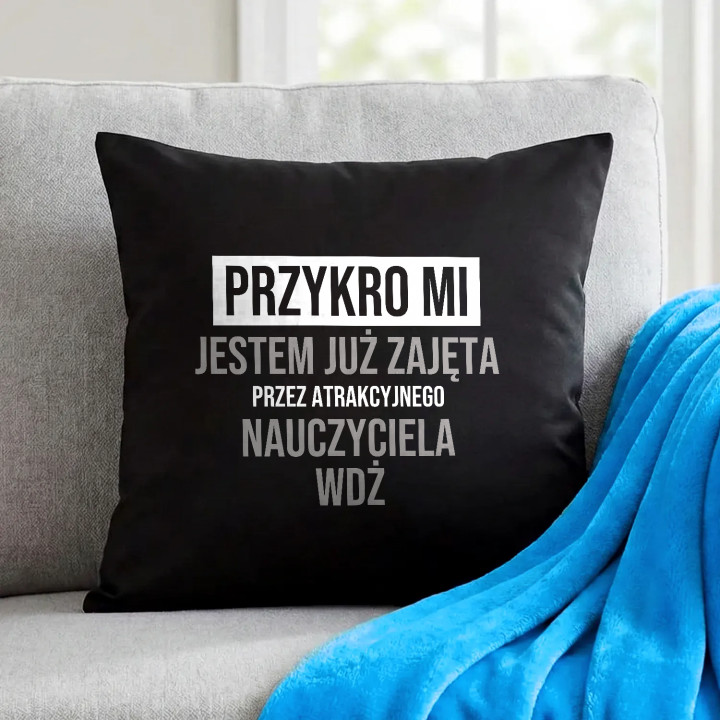 Przykro mi, jestem już zajęta przez atrakcyjnego nauczyciela WDŻ - czarna poduszka na prezent