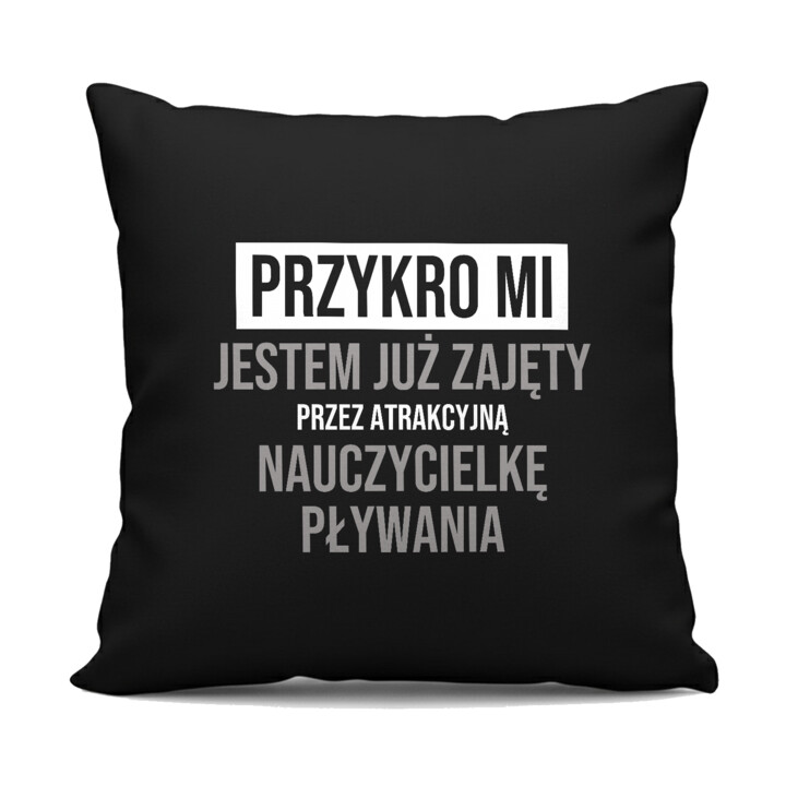 Przykro mi, jestem już zajęty przez atrakcyjną nauczycielkę pływania - czarna poduszka na prezent
