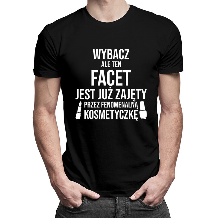Wybacz - facet zajęty przez kosmetyczkę - męska koszulka z nadrukiem