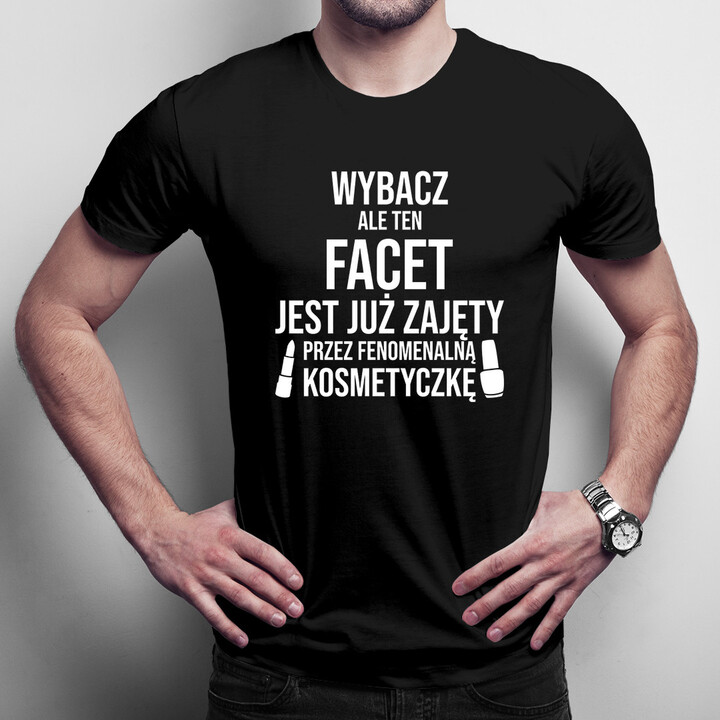 Wybacz - facet zajęty przez kosmetyczkę - męska koszulka z nadrukiem