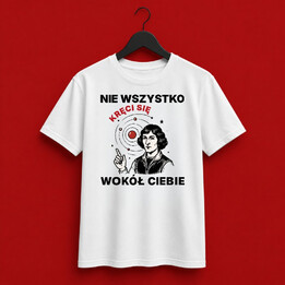 Nie wszystko kręci się wokół Ciebie - męska koszulka z nadrukiem na prezent - Jestem Polski