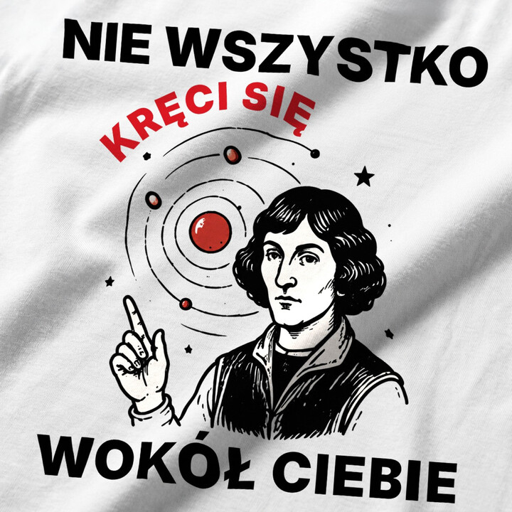 Nie wszystko kręci się wokół Ciebie - męska koszulka z nadrukiem na prezent - Jestem Polski