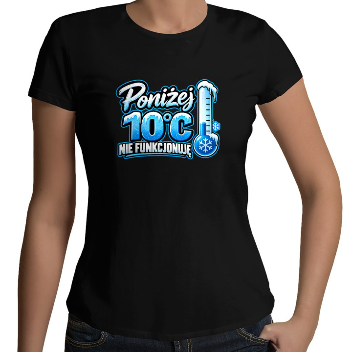 Poniżej 10°C nie funkcjonuję - damska koszulka na prezent