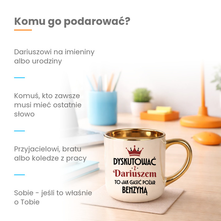 Dyskutować z Dariuszem to jak gasić pożar benzyną - kubek elegancki na prezent