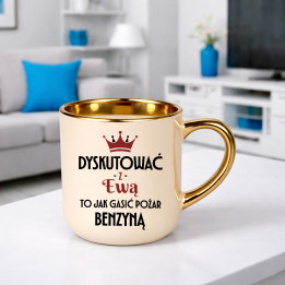Dyskutować z Ewą to jak gasić pożar benzyną - kubek elegancki na prezent