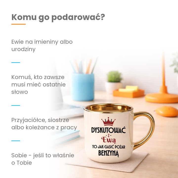 Dyskutować z Ewą to jak gasić pożar benzyną - kubek elegancki na prezent
