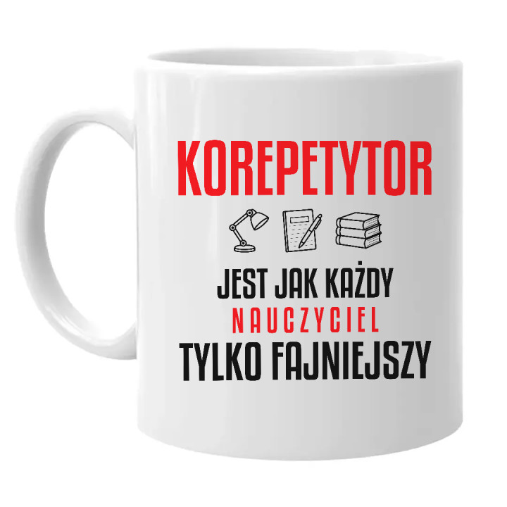 Korepetytor jest jak każdy nauczyciel, tylko fajniejszy - kubek na prezent dla nauczyciela