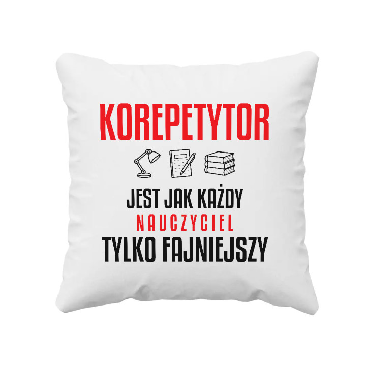 Korepetytor jest jak każdy nauczyciel, tylko fajniejszy - poduszka na prezent dla nauczyciela
