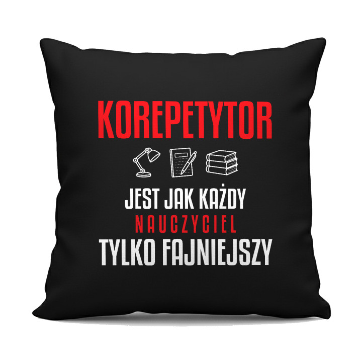 Korepetytor jest jak każdy nauczyciel, tylko fajniejszy - czarna poduszka na prezent dla nauczyciela