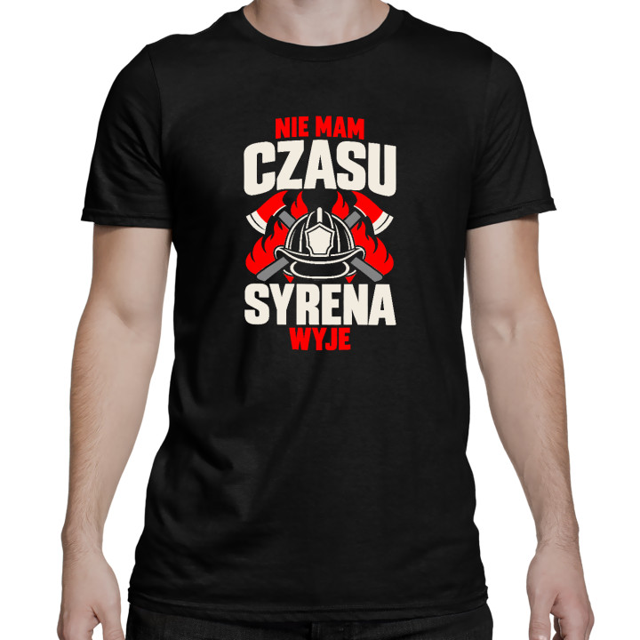 Nie mam czasu, syrena wyje - męska koszulka na prezent dla strażaka