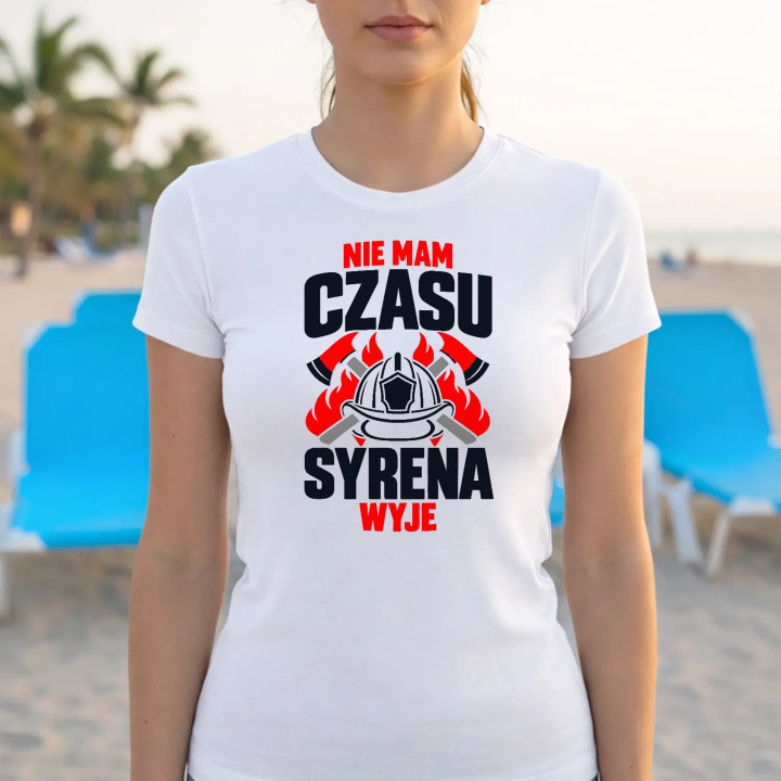 Nie mam czasu, syrena wyje - damska koszulka na prezent dla strażaczki