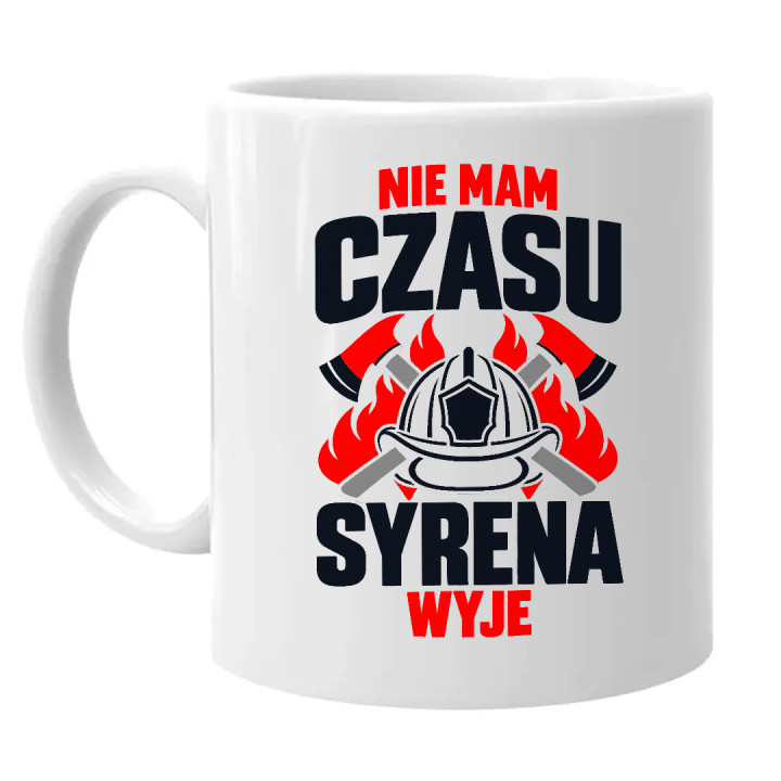 Nie mam czasu, syrena wyje - kubek na prezent dla strażaka