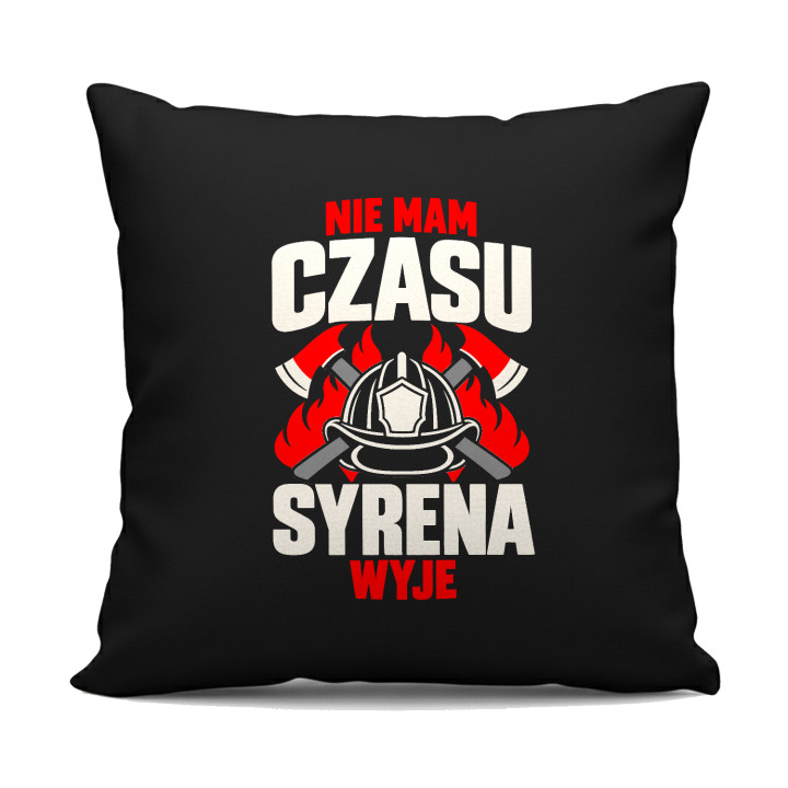Nie mam czasu, syrena wyje - czarna poduszka na prezent dla strażaka