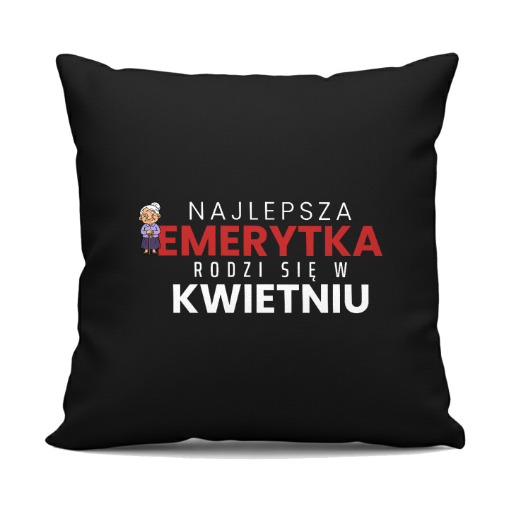 Najlepsza emerytka rodzi się w kwietniu - czarna poduszka na prezent