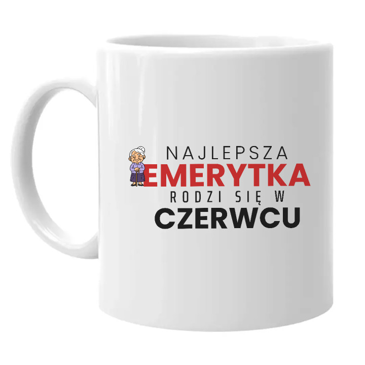 Najlepsza emerytka rodzi się w czerwcu - kubek na prezent