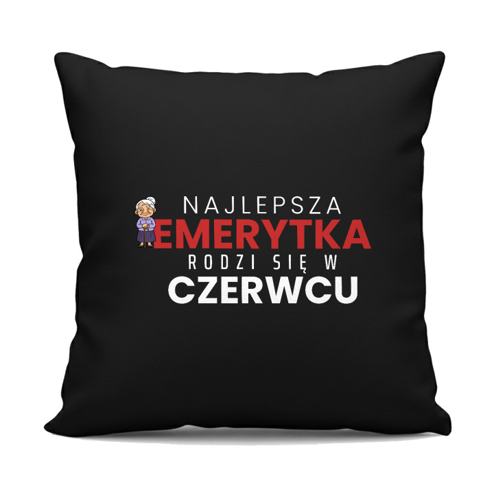 Najlepsza emerytka rodzi się w czerwcu - czarna poduszka na prezent