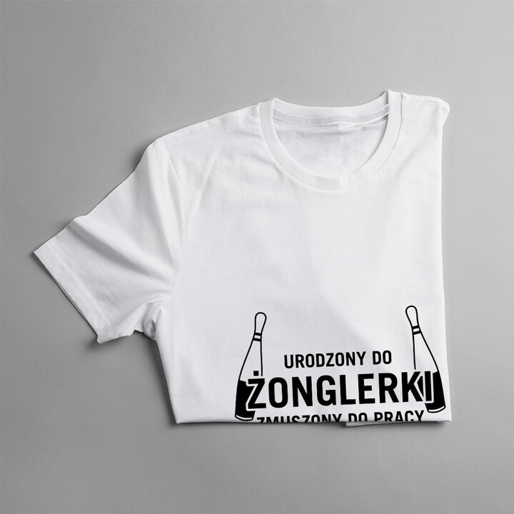 Urodzony do żonglerki, zmuszony do pracy - męska koszulka z nadrukiem
