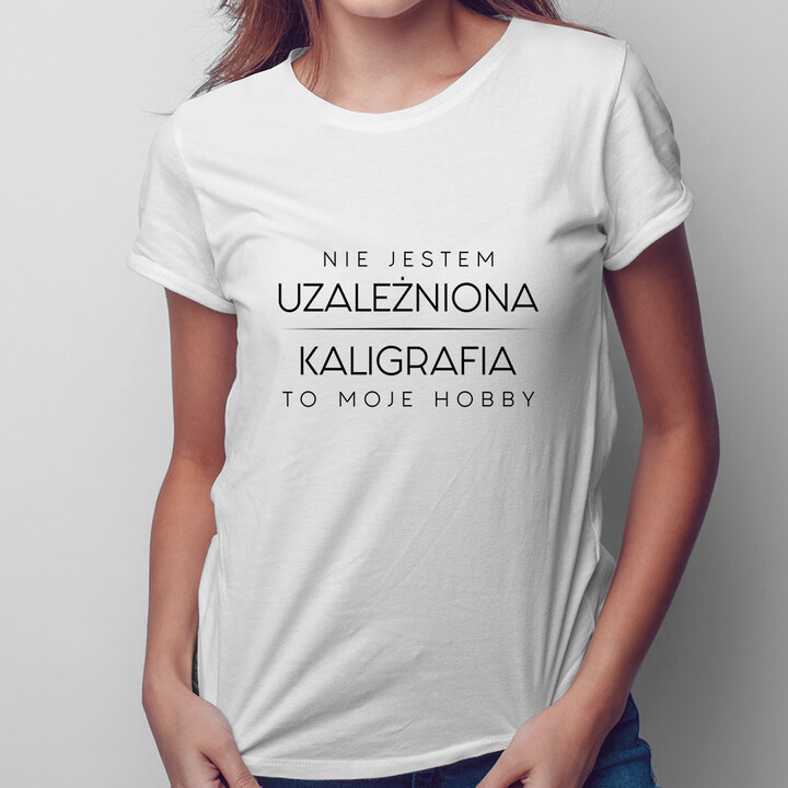Nie jestem uzależniona, kaligrafia to moje hobby - damska koszulka z nadrukiem