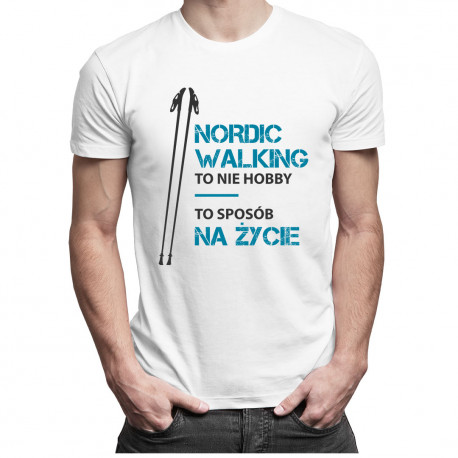 Nordic walking to nie hobby, to sposób na życie - męska koszulka z nadrukiem