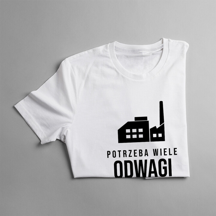 Potrzeba wiele odwagi żeby zostać hutnikiem - męska koszulka z nadrukiem
