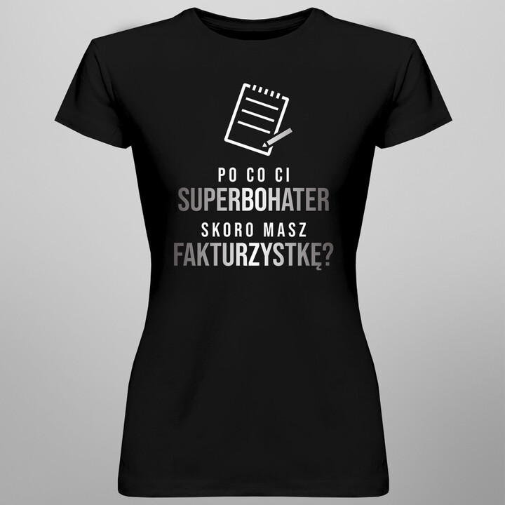 Po co Ci superbohater, skoro masz fakturzystkę? - damska koszulka z nadrukiem