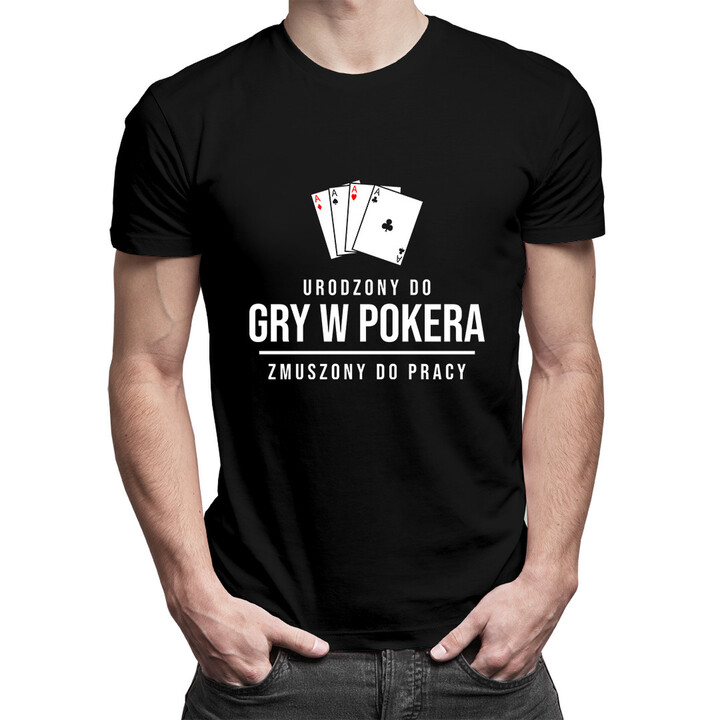 Urodzony do gry w pokera, zmuszony do pracy - męska koszulka z nadrukiem