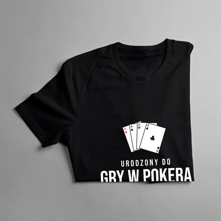 Urodzony do gry w pokera, zmuszony do pracy - męska koszulka z nadrukiem
