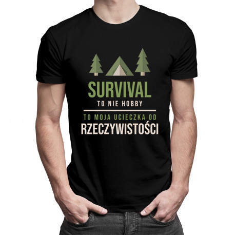 Survival to nie hobby, to moja ucieczka od rzeczywistości - męska koszulka z nadrukiem