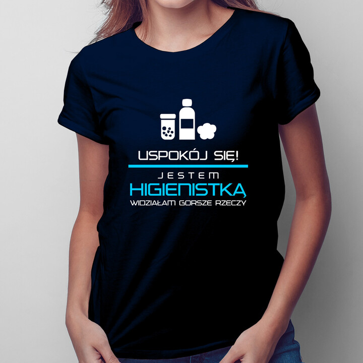 Uspokój się! Jestem higienistką, widziałam gorsze rzeczy - damska koszulka z nadrukiem