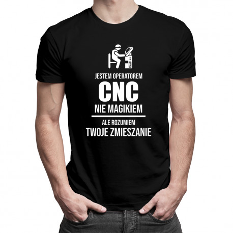 Jestem operatorem CNC, nie magikiem, ale rozumiem Twoje zmieszanie - męska koszulka z nadrukiem