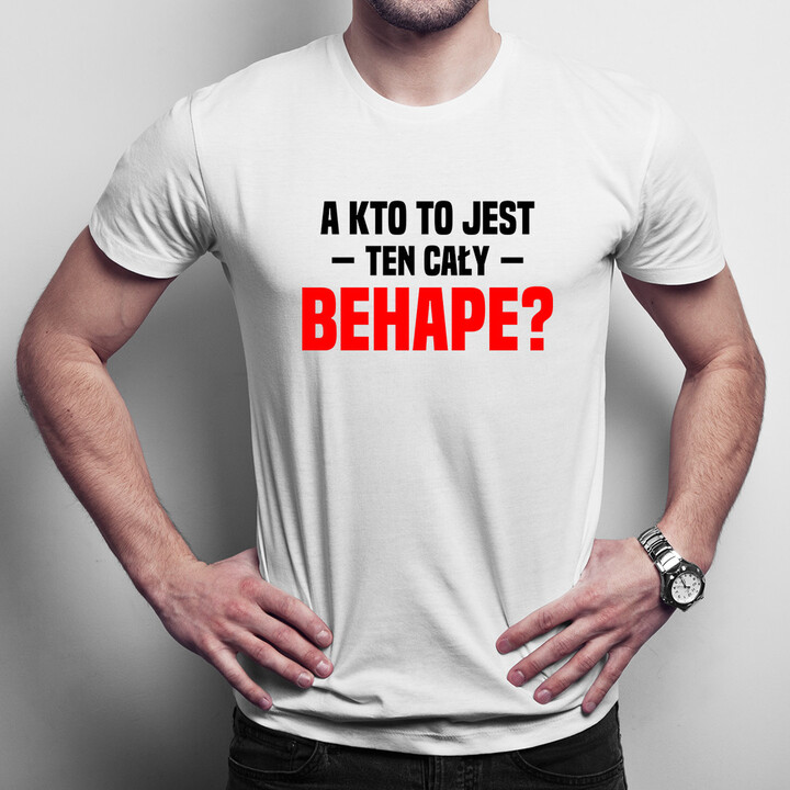 A kto to jest ten cały behape? - męska koszulka z nadrukiem