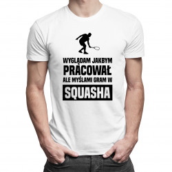 Wyglądam jakbym pracował, ale myślami gram w squasha - męska koszulka z nadrukiem