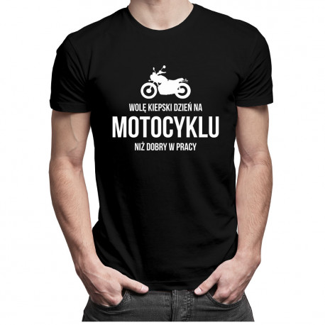 Wolę kiepski dzień na motocyklu niż dobry w pracy - męska koszulka z nadrukiem