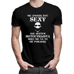 Nie znoszę być sexy, ale jestem motocyklistą - męska koszulka z nadrukiem