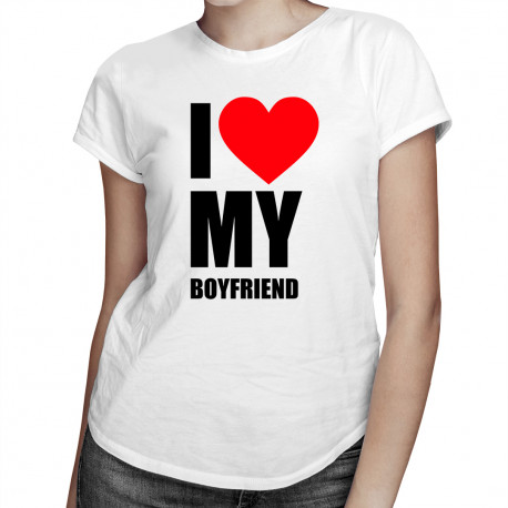 I love my boyfriend - damska koszulka z nadrukiem