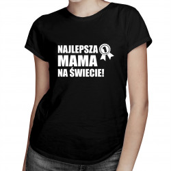 Najlepsza mama na świecie - damska koszulka z nadrukiem