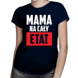 Mama na cały etat - damska koszulka z nadrukiem