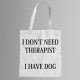 I don't need therapist - I have dog - torba bawełniana z nadrukiem