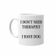 I don't need therapist - I have dog - kubek ceramiczny z nadrukiem