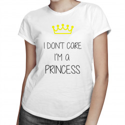 I don't care - I'm a princess - damska koszulka z nadrukiem