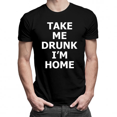 Take me drunk, I'm home - damska lub męska koszulka z nadrukiewm