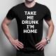 Take me drunk, I'm home - damska lub męska koszulka z nadrukiewm
