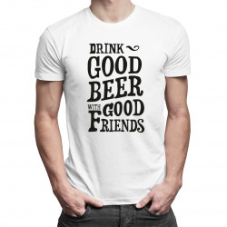 Drink good beer with good friends - męska koszulka z nadrukiem