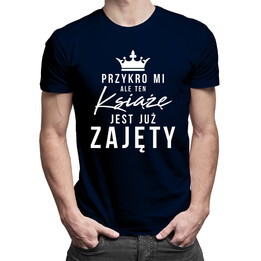 Przykro mi, ale ten książę jest już zajęty - męska koszulka z nadrukiem