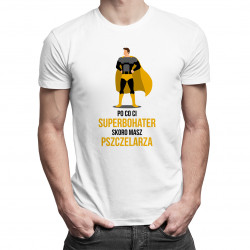 Po co Ci superbohater, skoro masz pszczelarza? - męska koszulka z nadrukiem