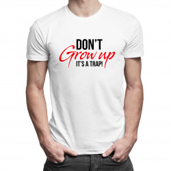 Don't grow up It's a trap! - męska koszulka z nadrukiem