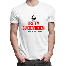 Jestem cukiernikiem - pozwól mi to zrobić - męska koszulka z nadrukiem