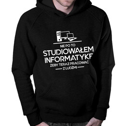 Nie po to studiowałem informatykę żeby teraz pracować z ludźmi - męska bluza z nadrukiem