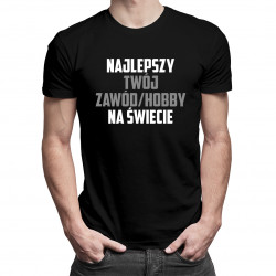 Najlepszy (Twój zawód/hobby) na świecie - męska koszulka z nadrukiem - produkt personalizowany