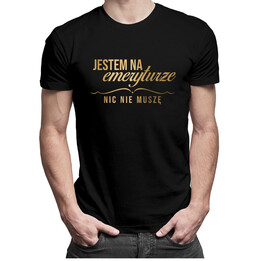 Jestem na emeryturze nic nie muszę